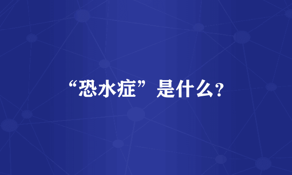 “恐水症”是什么？