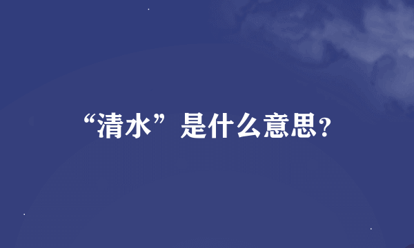 “清水”是什么意思？