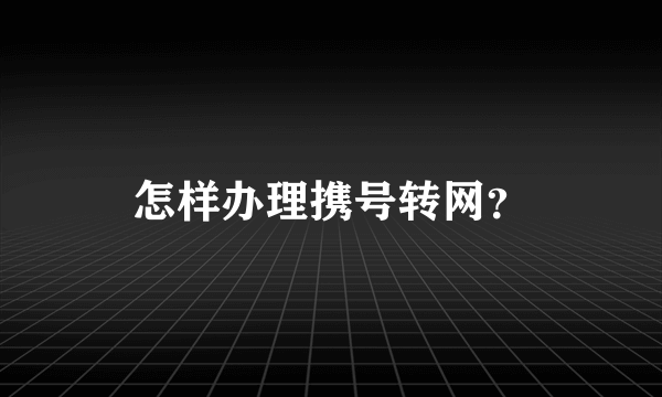 怎样办理携号转网？