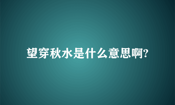 望穿秋水是什么意思啊?