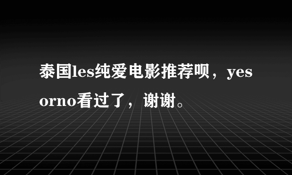 泰国les纯爱电影推荐呗，yesorno看过了，谢谢。