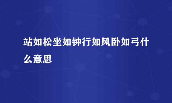 站如松坐如钟行如风卧如弓什么意思