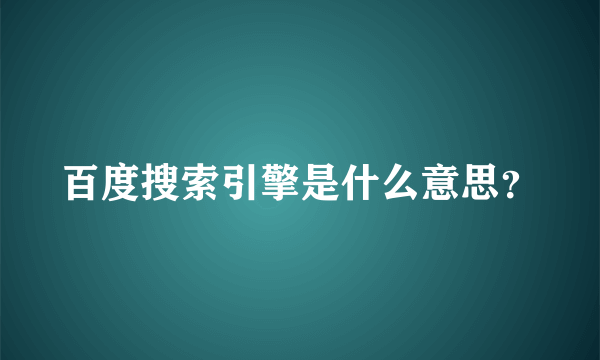 百度搜索引擎是什么意思？