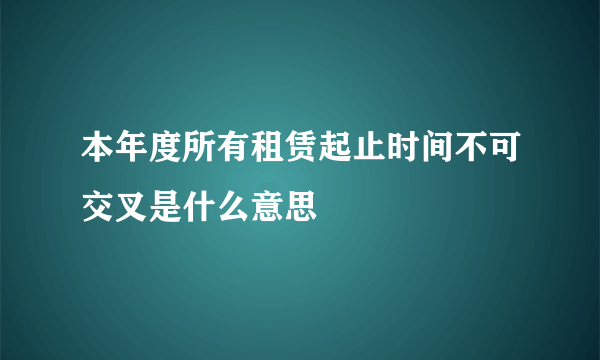 本年度所有租赁起止时间不可交叉是什么意思