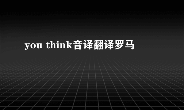 you think音译翻译罗马