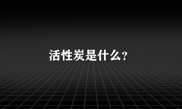 活性炭是什么？