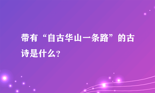 带有“自古华山一条路”的古诗是什么？