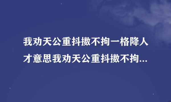 我劝天公重抖擞不拘一格降人才意思我劝天公重抖擞不拘一格降人才意思是啥