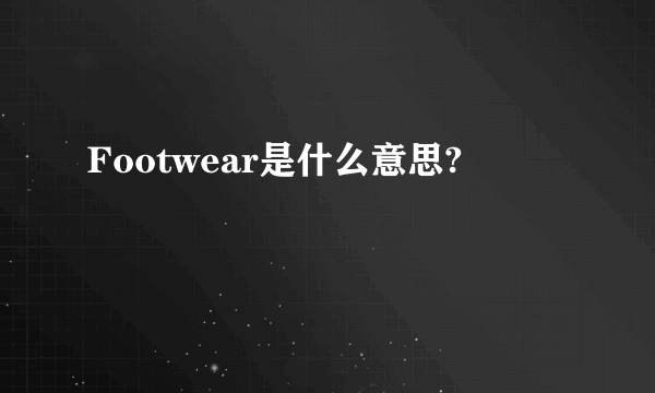 Footwear是什么意思?