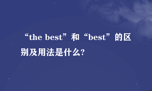 “the best”和“best”的区别及用法是什么?