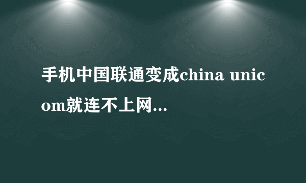 手机中国联通变成china unicom就连不上网了，如何解决呀。手机是三星的！