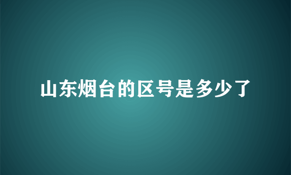 山东烟台的区号是多少了