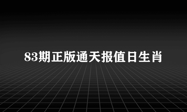 83期正版通天报值日生肖