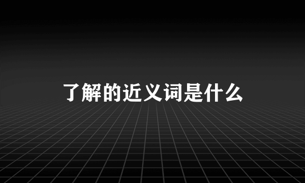 了解的近义词是什么