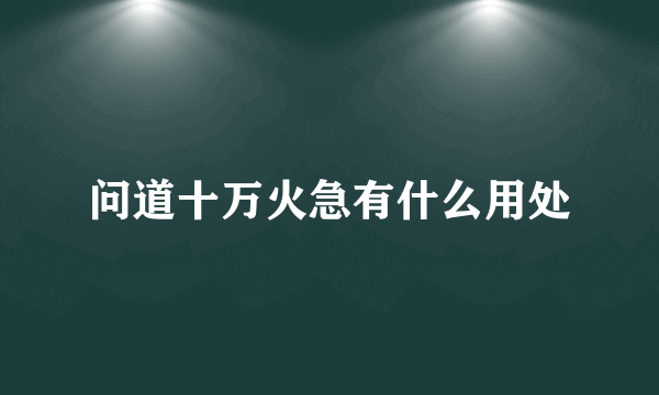 问道十万火急有什么用处