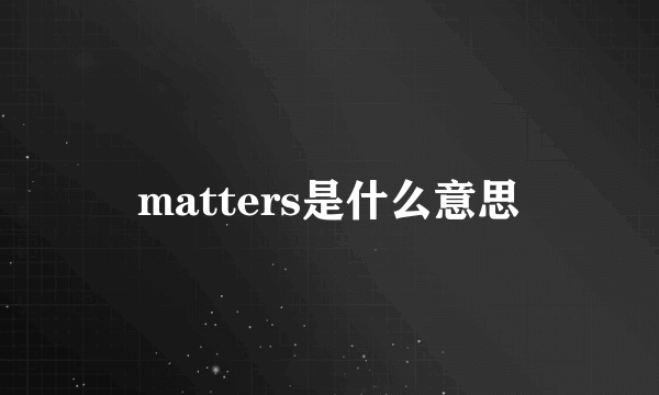 matters是什么意思