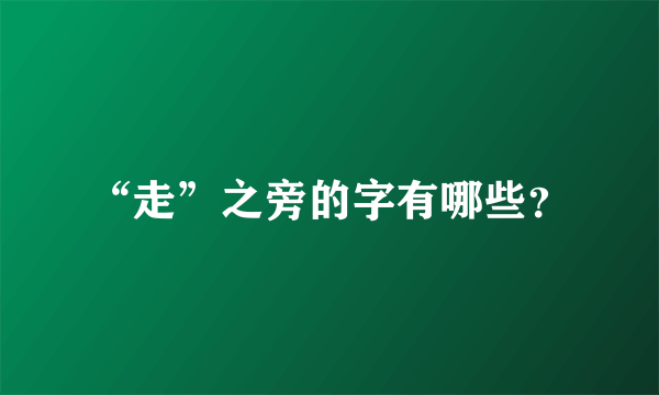 “走”之旁的字有哪些？