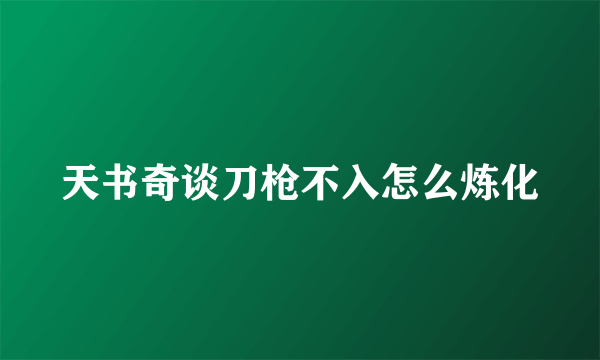 天书奇谈刀枪不入怎么炼化