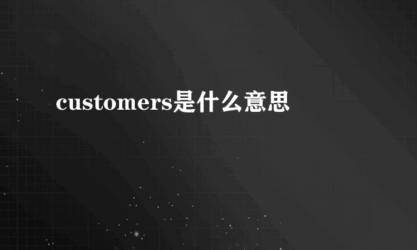 customers是什么意思