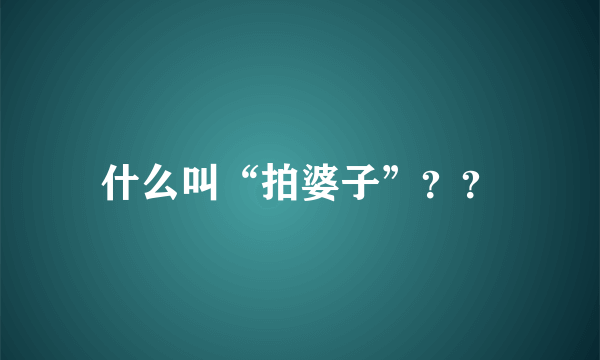 什么叫“拍婆子”？？