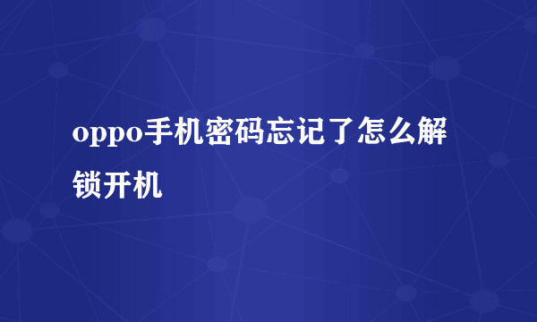 oppo手机密码忘记了怎么解锁开机