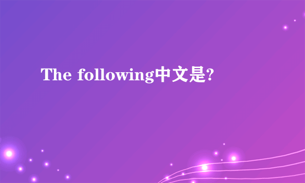 The following中文是?