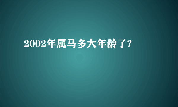 2002年属马多大年龄了?