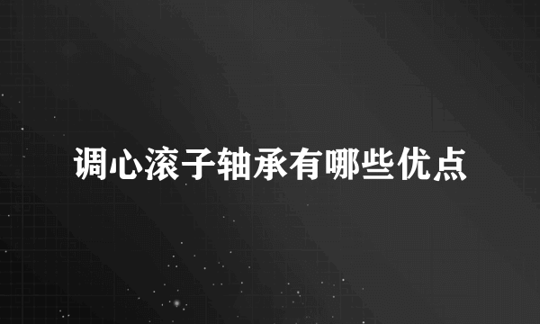 调心滚子轴承有哪些优点