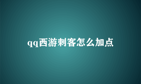 qq西游刺客怎么加点