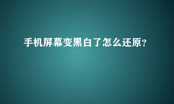 手机屏幕变黑白了怎么还原？