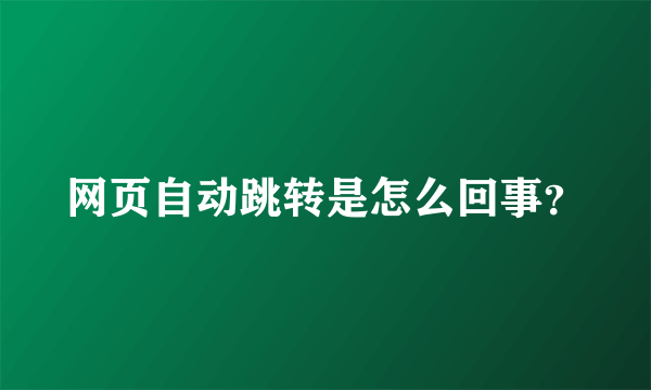 网页自动跳转是怎么回事？