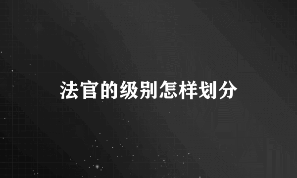 法官的级别怎样划分