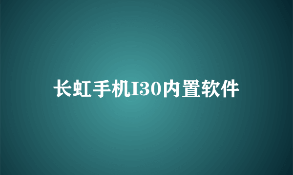 长虹手机I30内置软件