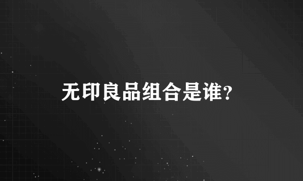 无印良品组合是谁？