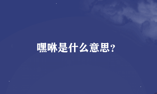 嘿咻是什么意思？