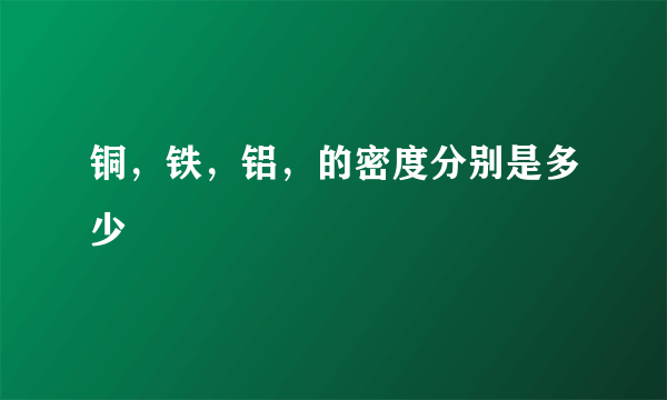 铜，铁，铝，的密度分别是多少