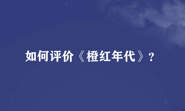 如何评价《橙红年代》？