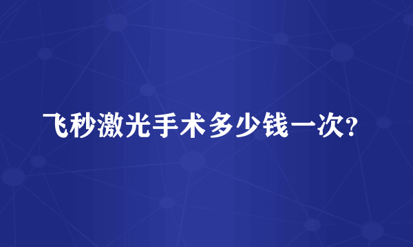 飞秒激光手术多少钱一次？