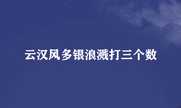 云汉风多银浪溅打三个数