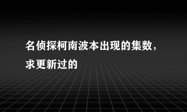 名侦探柯南波本出现的集数，求更新过的