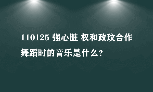 110125 强心脏 权和政玟合作舞蹈时的音乐是什么？