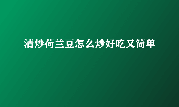 清炒荷兰豆怎么炒好吃又简单