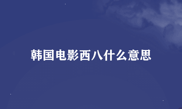 韩国电影西八什么意思