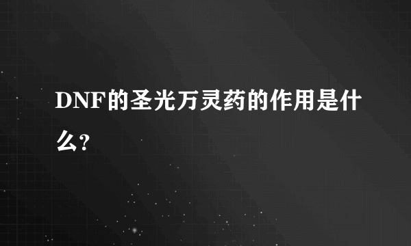 DNF的圣光万灵药的作用是什么？