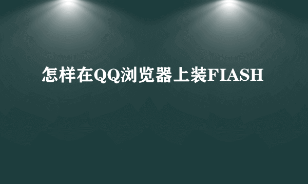 怎样在QQ浏览器上装FIASH