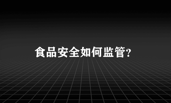 食品安全如何监管？