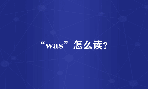 “was”怎么读？