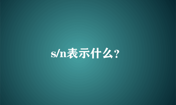 s/n表示什么？