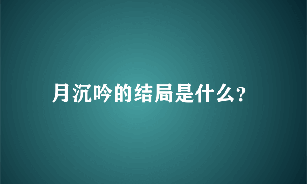 月沉吟的结局是什么？