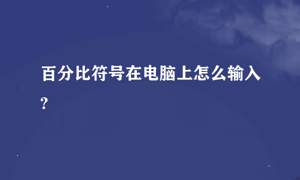 百分比符号在电脑上怎么输入?